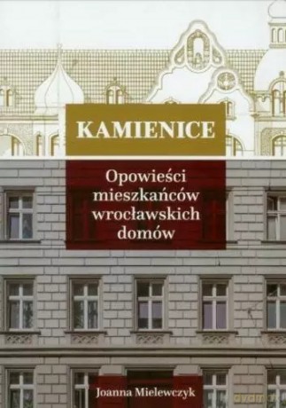 Kamienice. Opowieści mieszkańców wrocławskich - Joanna Mielewczyk [KSIĄŻKA]
