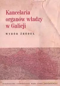 Kancelaria organów władzy w Galicji Wybór źródeł - Górak Artur, Latawiec Krzysztof [KSIĄŻKA]