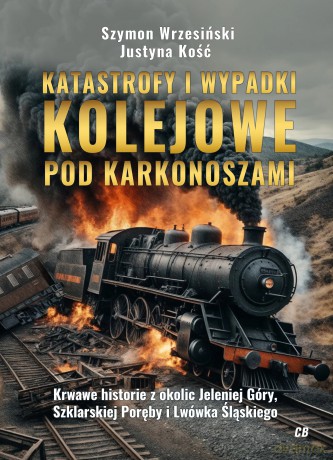 Katastrofy i wypadki kolejowe pod Karkonoszami - Wrzesiński Szymon, Kość Justyna [KSIĄŻKA]