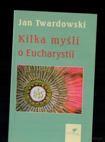 Kilka myśli o Eucharystii - Jan Twardowski [KSIĄŻKA]