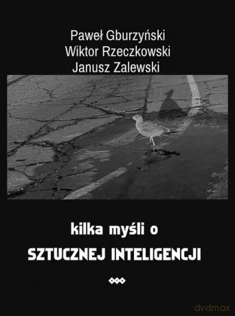 Kilka myśli o sztucznej inteligencji - Gburzyński Paweł, Rzeczkowski Wiktor, Zalewski Janusz [KSIĄŻKA]