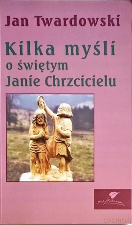 Kilka myśli o świętym Janie Chrzcicielu - Jan Twardowski [KSIĄŻKA]