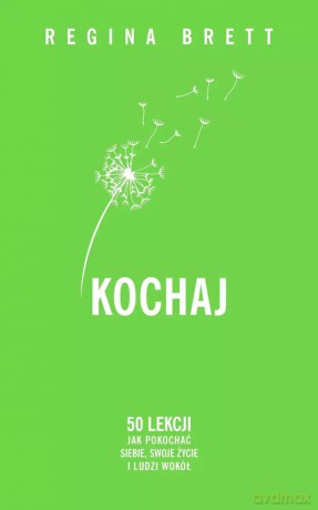 Kochaj. 50 lekcji jak pokochać siebie, swoje życie i ludzi wokół - Regina Brett [KSIĄŻKA]