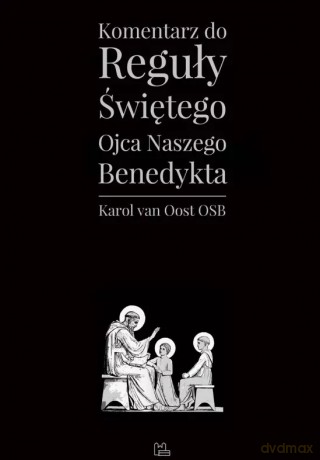 Komentarz do "Reguły" Świętego Ojca naszego Benedykta - Karol van Oost OSB [KSIĄŻKA]