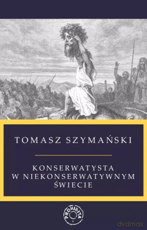 Konserwatysta w niekonserwatywnym świecie - Tomasz Szymański [KSIĄŻKA]