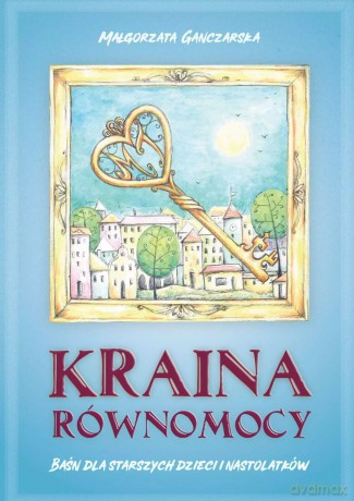 Kraina Równomocy. Baśń dla starszych dzieci i nastolatków - Małgorzata Ganczarska [KSIĄŻKA]
