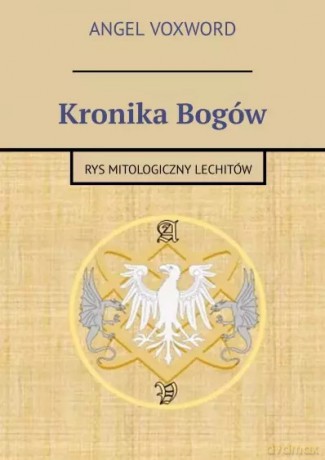 Kronika Bogów. Rys mitologiczny Lechitów - Angel Voxword [KSIĄŻKA]