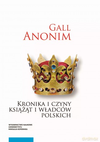 Kronika i czyny książąt i władców polskich - Gall Anonim [KSIĄŻKA]