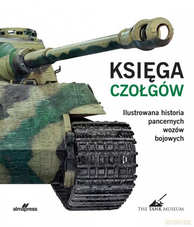 Księga czołgów. Ilustrowana historia pancernych wozów bojowych - David Willey [KSIĄŻKA]