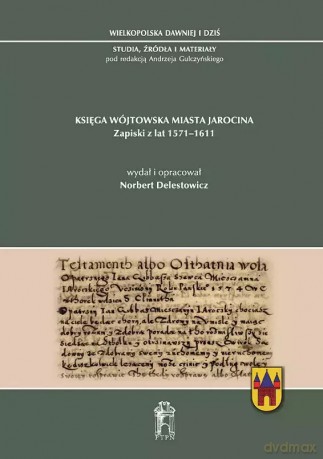Księga wójtowska miasta Jarocina. Zapiski z lat 1571-1611 - Norbert Delestowicz [KSIĄŻKA]