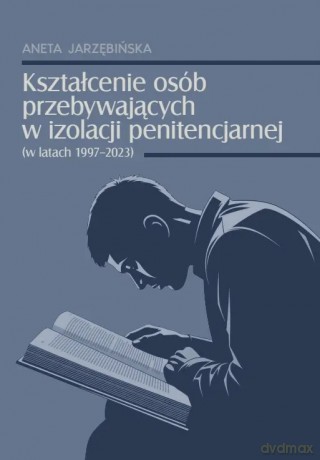 Kształcenie osób przebywających w izolacji penitencjarnej (w latach 19972023) - Aneta Jarzębińska [KSIĄŻKA]