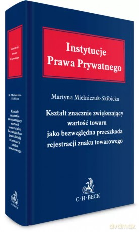 Kształt znacznie zwiększający wartość towaru jako bezwzględna przeszkoda rejestracji znaku towarowego - Martyna Mielniczuk-Skibicka [KSIĄŻKA]