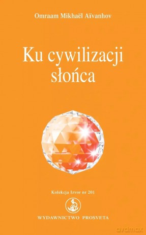 Ku cywilizacji słońca - Omraam Mikhael Aivanhov [KSIĄŻKA]