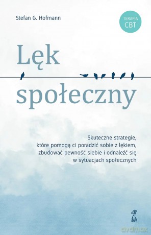 Lęk społeczny. Skuteczne strategie, które pomogą ci poradzić sobie z lękiem, zbudować pewność siebie i odnaleźć się w sytuacjach społecznych - Hofmann Stefan G. [KSIĄŻKA]