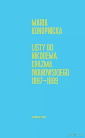 Listy do Nikodema Erazma Iwanowskiego 1887-1889 - Maria Konopnicka [KSIĄŻKA]