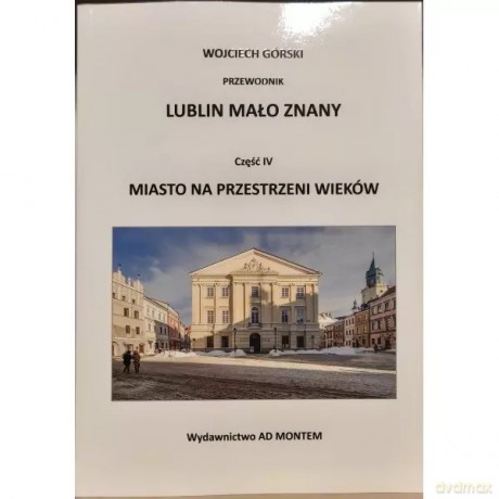 Lublin mało znany część IV. Miasto na przestrzeni wieków - Górski Wojciech Jan [KSIĄŻKA]