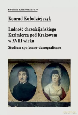 Ludność chrześcijańskiego Kazimierza pod Krakowem w XVIII wieku - Konrad Kołodziejczyk [KSIĄŻKA]