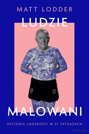 Ludzie malowani. Historia ludzkości w 21 tatuażach - Matt Lodder [KSIĄŻKA]