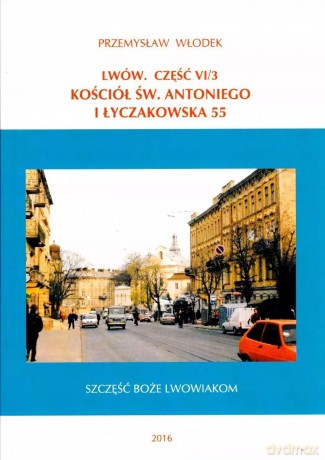 Lwów. Część VI/3. Kościół św. Antoniego i Łyczakowska 55 - Przemysław Włodek [KSIĄŻKA]
