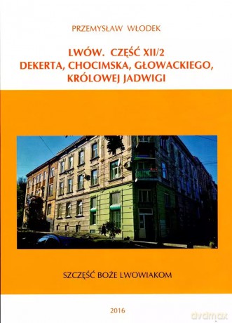 Lwów. Część XII/2. Dekerta, Chocimska, Głowackiego, Królowej Jadwigi - Przemysław Włodek [KSIĄŻKA]