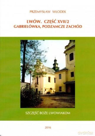 Lwów. Część XVII/2. Gabrielówka, Podzamcze Zachód - Przemysław Włodek [KSIĄŻKA]