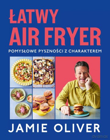 Łatwy air fryer. Pomysłowe pyszności z charakterem - Jamie Oliver [KSIĄŻKA]