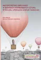 Macierzyństwo unplugged w badaniach inspirowanych sztuką. W kierunku refleksyjnej praktyki badawczej [KSIĄŻKA]