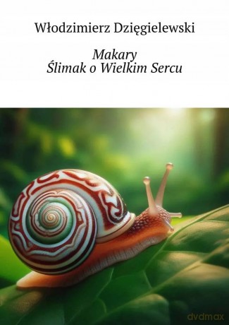 Makary Ślimak o Wielkim Sercu - Włodzimierz Dzięgielewski [KSIĄŻKA]