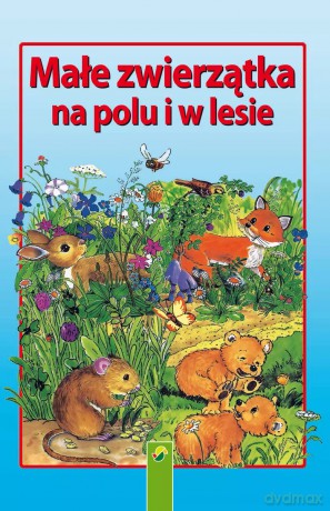 Małe zwierzątka na polu i w lesie [KSIĄŻKA]