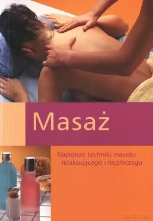 Masaż. Najlepsze techniki masażu relaksującego i leczniczego [KSIĄŻKA]