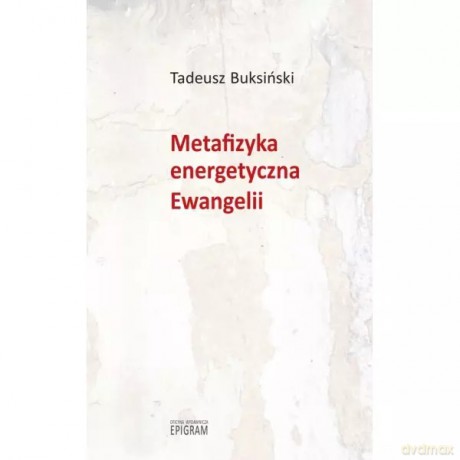 Metafizyka energetyczna Ewangelii - Buksiński Tadeusz [KSIĄŻKA]