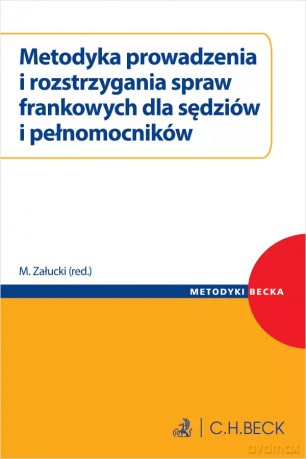 Metodyka prowadzenia i rozstrzygania spraw frankowych dla sędziów i pełnomocników [KSIĄŻKA]