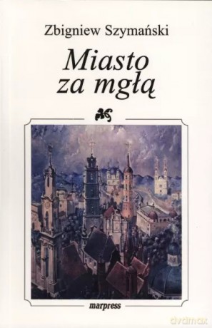 Miasto za mgłą - Zbigniew Szymański [KSIĄŻKA]