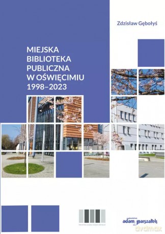 Miejska Biblioteka Publiczna w Oświęcimiu 1998-2023 - Zdzisław Gębołyś [KSIĄŻKA]