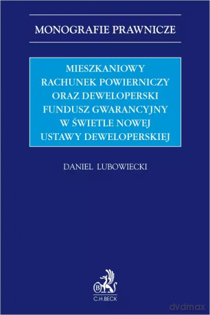 Mieszkaniowy rachunek powierniczy oraz Deweloperski Fundusz Gwarancyjny w świetle nowej ustawy deweloperskiej - Daniel Lubowiecki [KSIĄŻKA]