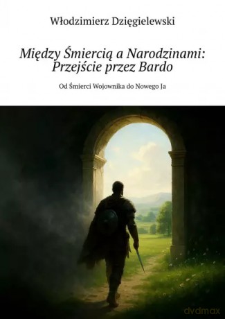 Między Śmiercią a Narodzinami. Przejście przez Bardo. Od Śmierci Wojownika do Nowego Ja - Włodzimierz Dzięgielewski [KSIĄŻKA]