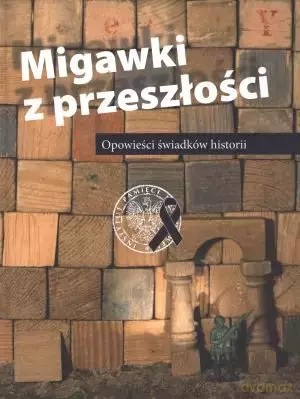 Migawki z przeszłości. Opowieści świadków historii [KSIĄŻKA]