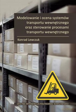 Modelowanie i ocena systemów transportu wewnętrznego oraz sterowanie procesami transportu wewnętrznego - Konrad Lewczuk [KSIĄŻKA]