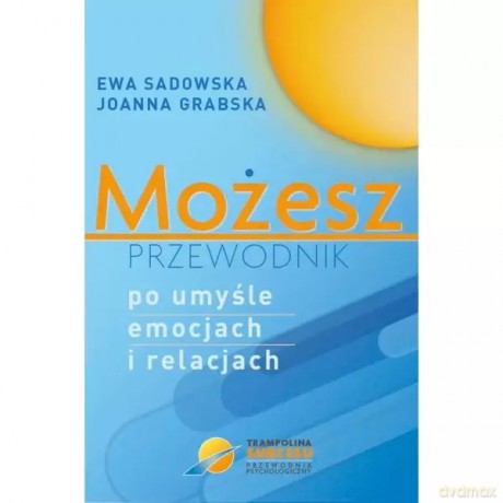 Możesz - przewodnik po umyśle emocjach i relacjach - Sadowska Ewa Grabska Joanna [KSIĄŻKA]