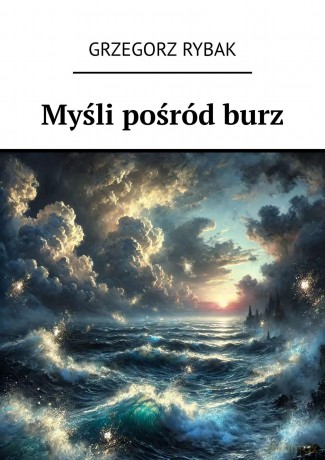 Myśli pośród burz - Grzegorz Rybak [KSIĄŻKA]