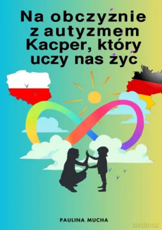Na obczyźnie z autyzmem. Kacper, który uczy nas żyć - Paulina Mucha [KSIĄŻKA]