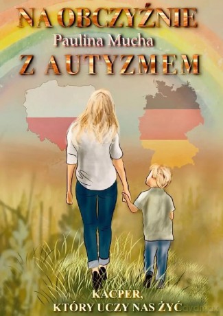 Na obczyźnie z autyzmem. Kacper, który uczy nas żyć - Paulina Mucha [KSIĄŻKA]