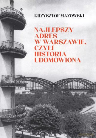 Najlepszy adres w Warszawie, czyli historia udomowiona - Krzysztof Mazowski [KSIĄŻKA]