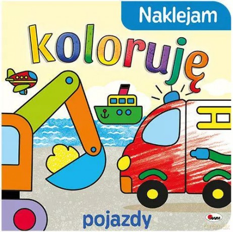 Naklejam koloruję. Pojazdy [KSIĄŻKA]