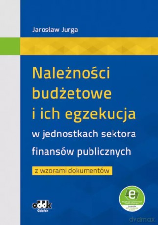 Należności budżetowe i ich egzekucja w jednostkach sektora finansów publicznych z wzorami dokumentów - Jarosław Jurga [KSIĄŻKA]