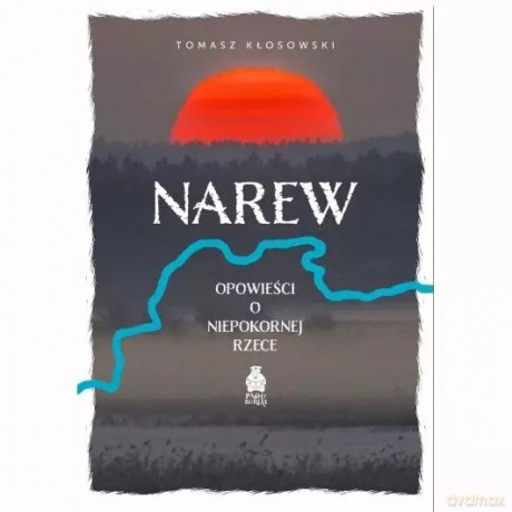 Narew. Opowieści o niepokornej rzece - Tomasz Kłosowski [KSIĄŻKA]