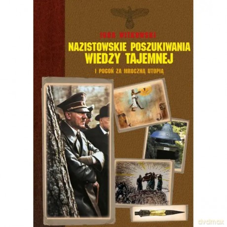 Nazistowskie poszukiwania wiedzy tajemnej i pogoń za mroczną utopią - Igor Witkowski [KSIĄŻKA]