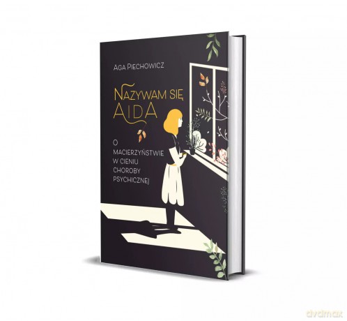 Nazywam się Aida. O macierzyństwie w cieniu choroby psychicznej - Piechowicz Aga [KSIĄŻKA]