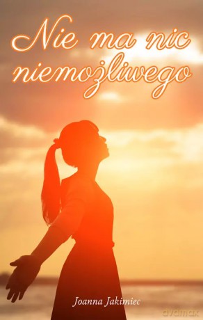Nie ma nic niemożliwego - Jakimiec Joanna [KSIĄŻKA]
