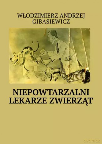 Niepowtarzalni lekarze zwierząt - Włodzimierz Andrzej Gibasiewicz [KSIĄŻKA]